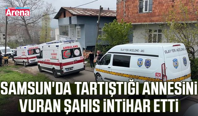 Samsun'da tartıştığı annesini vuran şahıs intihar etti