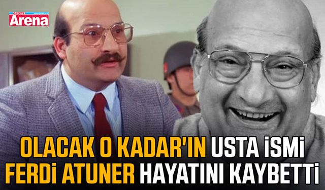 Olacak O Kadar'ın usta ismi Ferdi Atuner hayatını kaybetti