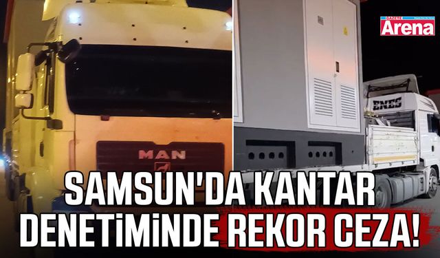 Samsun'da kantar denetiminde rekor ceza!