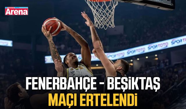 Fenerbahçe - Beşiktaş maçı ertelendi