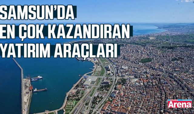 Samsun’da en çok kazandıran yatırım araçları