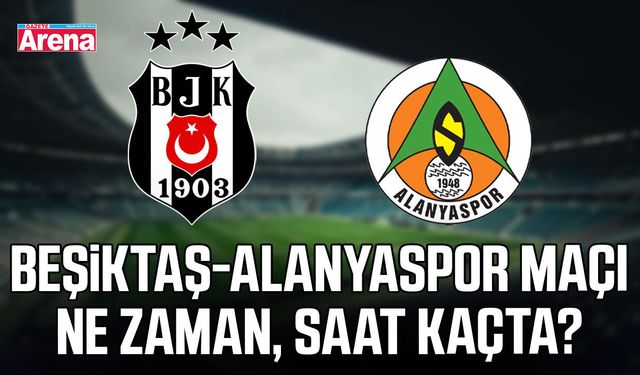 Beşiktaş - Alanyaspor maçı ne zaman?