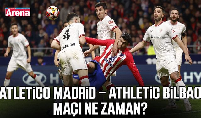 Atletico Madrid – Athletic Bilbao maçı ne zaman?