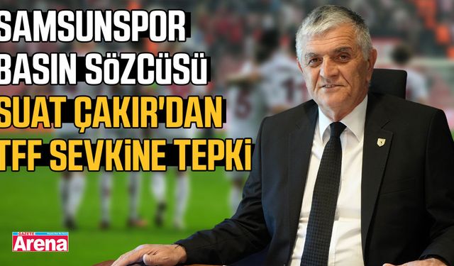 Samsunspor Basın Sözcüsü Suat Çakır'dan TFF sevkine tepki