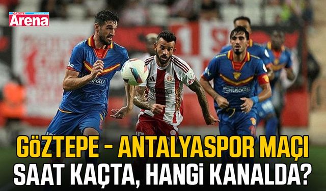 Göztepe - Antalyaspor maçı saat kaçta, hangi kanalda?