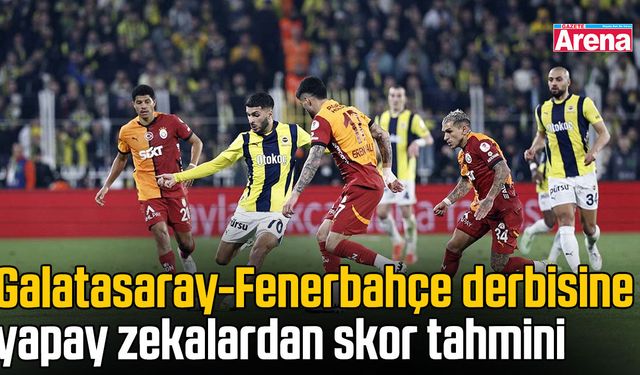Galatasaray Fenerbahçe derbisine yapay zekalardan skor tahmini