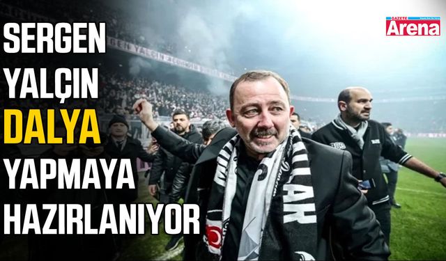 Sergen Yalçın Dalya yapmaya hazırlanıyor