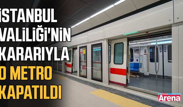 İstanbul Valiliği'nin kararıyla o Metro kapatıldı