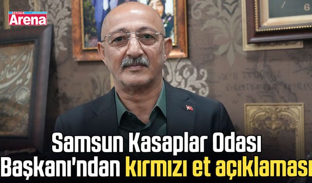 Samsun Kasaplar Odası Başkanı'ndan kırmızı et açıklaması