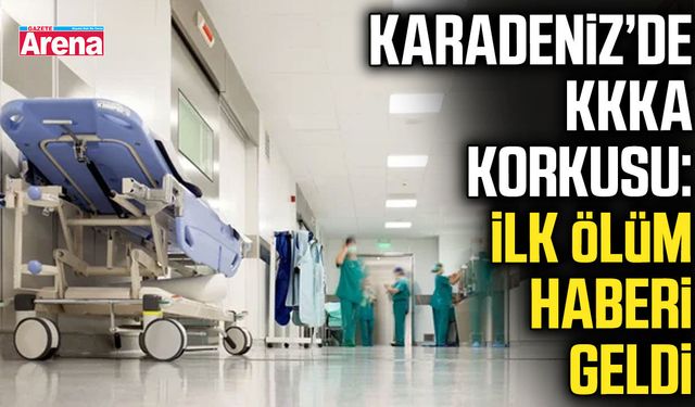 Karadeniz’de KKKA korkusu: İlk ölüm haberi geldi