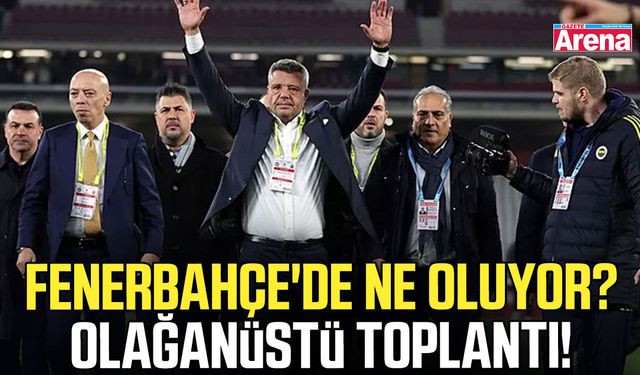 Fenerbahçe'de ne oluyor? Olağanüstü toplantı!