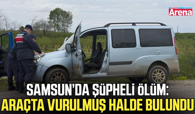 Samsun’da şüpheli ölüm: Araçta vurulmuş halde bulundu