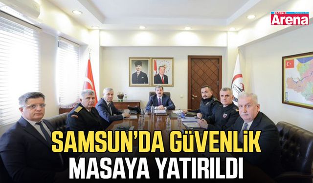 Samsun’da güvenlik masaya yatırıldı
