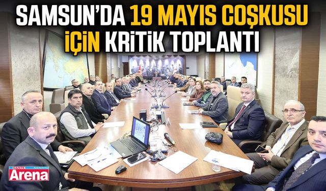 Samsun’da 19 Mayıs coşkusu için kritik toplantı