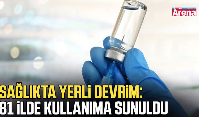 Sağlıkta yerli devrim: 81 İlde kullanıma sunuldu
