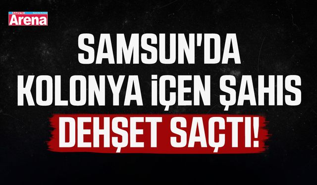 Samsun'da kolonya içen şahıs dehşet saçtı!