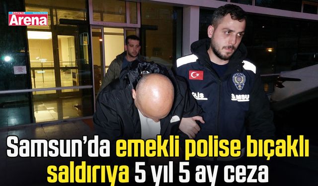 Samsun’da emekli polise bıçaklı saldırıya 5 yıl 5 ay ceza