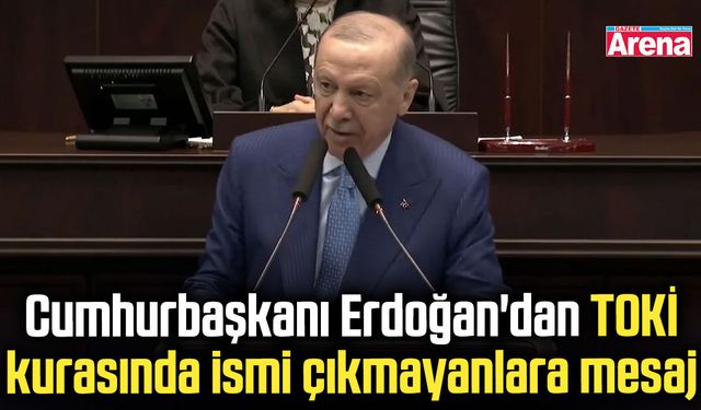 Cumhurbaşkanı'ndan TOKİ kurasında ismi çıkmayanlara mesaj