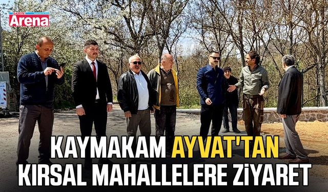 Kaymakam Ayvat'tan kırsal mahallelere ziyaret