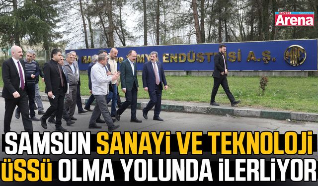 Samsun sanayi ve teknoloji üssü olma yolunda ilerliyor