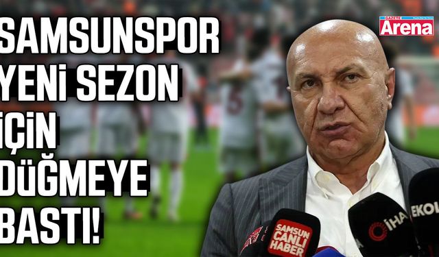 Samsunspor yeni sezon için düğmeye bastı!