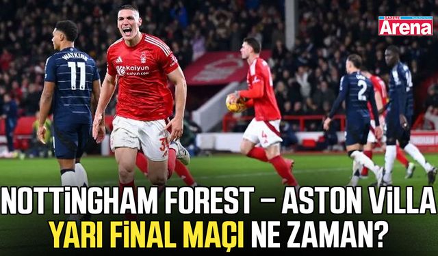 Nottingham Forest – Aston Villa yarı final maçı ne zaman?