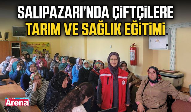 Salıpazarı’nda çiftçilere tarım ve sağlık eğitimi