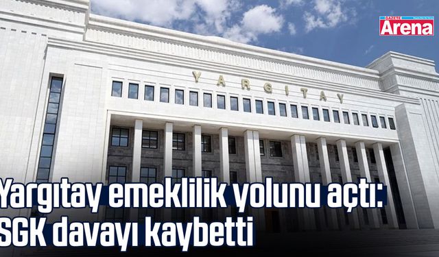 Yargıtay emeklilik yolunu açtı: SGK davayı kaybetti