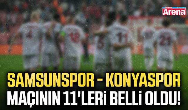 Samsunspor - Konyaspor maçının ilk 11'leri