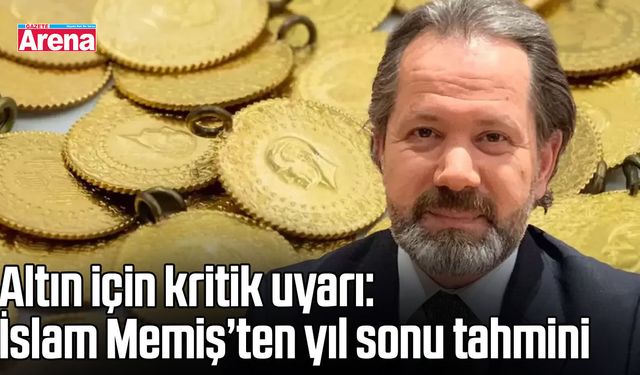 Altın için kritik uyarı: İslam Memiş’ten yıl sonu tahmini