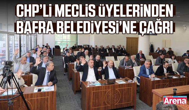 CHP’li Meclis üyelerinden Bafra Belediyesi’ne çağrı