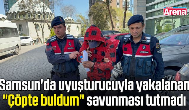 Samsun'da uyuşturucuyla yakalanan şahsın savunması tutmadı