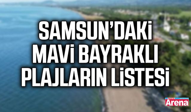 Samsun’daki Mavi Bayraklı plajların listesi