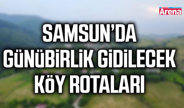 Samsun’da günübirlik gidilecek köy rotaları