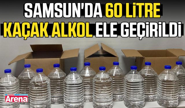 Samsun'da kaçak alkol operasyonu!