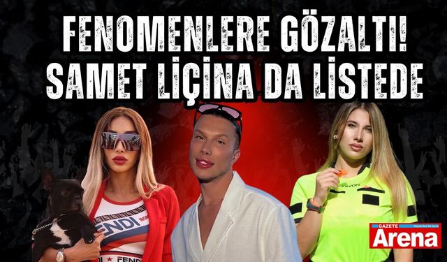 Fenomenlere gözaltı! Samet Liçina da listede