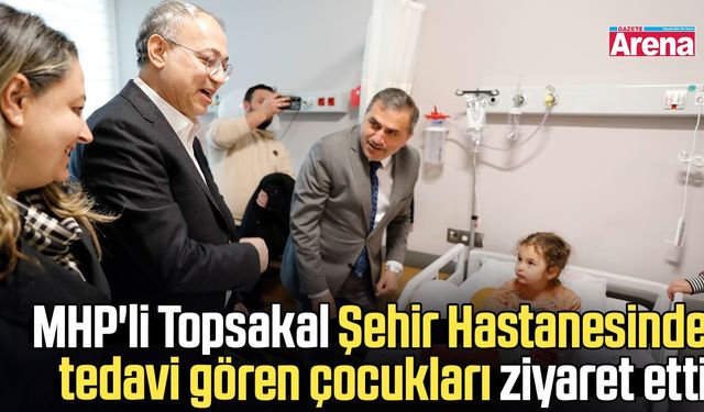 MHP'li Topsakal Şehir Hastanesinde tedavi gören çocukları ziyaret etti