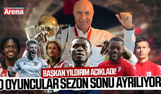 Başkan Yıldırım açıkladı: Samsunspor'da o oyuncular ayrılıyor!