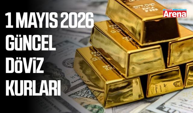 1 Mayıs 2026 güncel döviz kurları