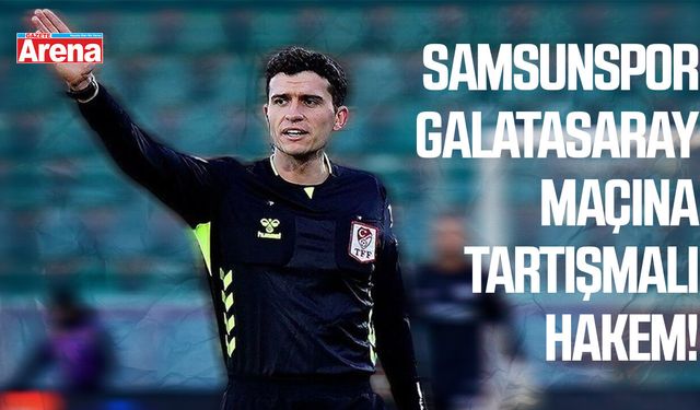 Samsunspor Galatasaray maçına tartışmalı hakem
