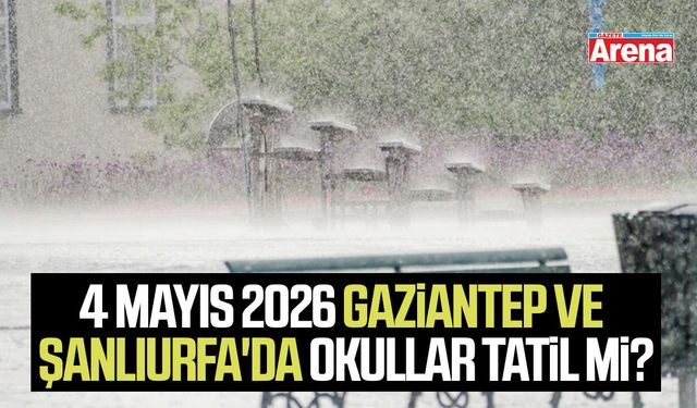 4 Mayıs 2026 Gaziantep ve Şanlıurfa'da okullar tatil mi?