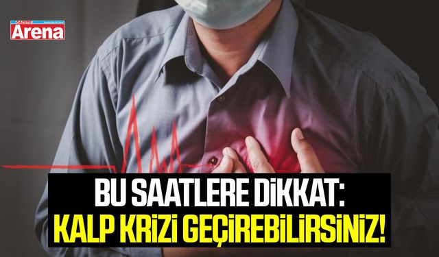 Bu saatlere dikkat: Kalp krizi geçirebilirsiniz!