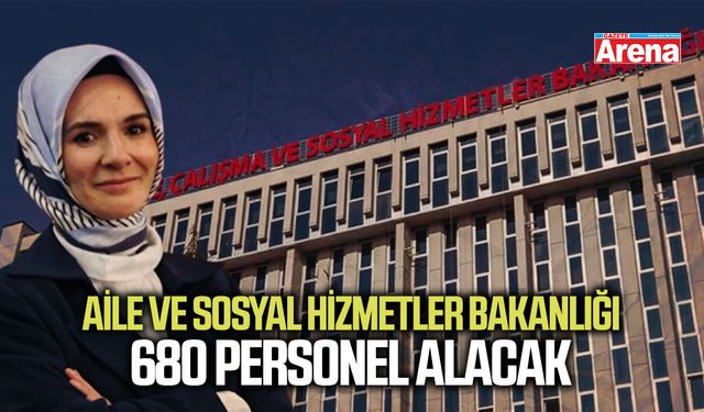 Aile ve Sosyal Hizmetler Bakanlığı 680 personel alacak
