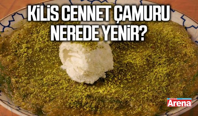 Kilis cennet çamuru nerede yenir? 2026’da en iyi lezzet durakları