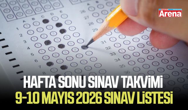 Hafta sonu sınav takvimi 9-10 Mayıs 2026 sınav listesi