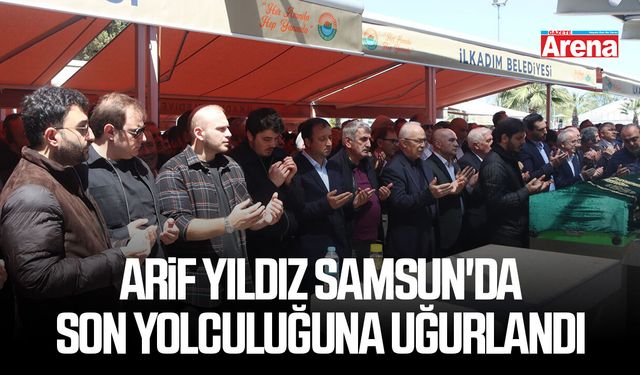 Arif Yıldız Samsun'da son yolculuğuna uğurlandı