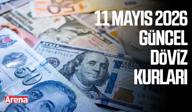 11 Mayıs 2026 güncel döviz kurları
