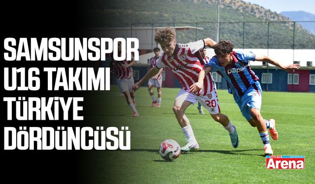 Samsunspor U16 takımı Türkiye dördüncüsü