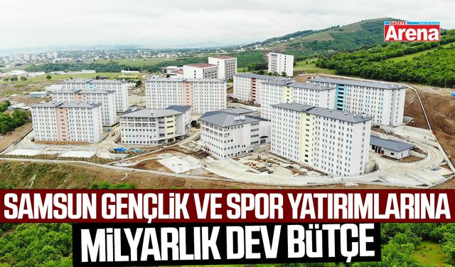 Samsun gençlik ve spor yatırımlarına milyarlık dev bütçe