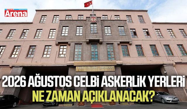 2026 Ağustos celbi askerlik yerleri ne zaman açıklanacak?